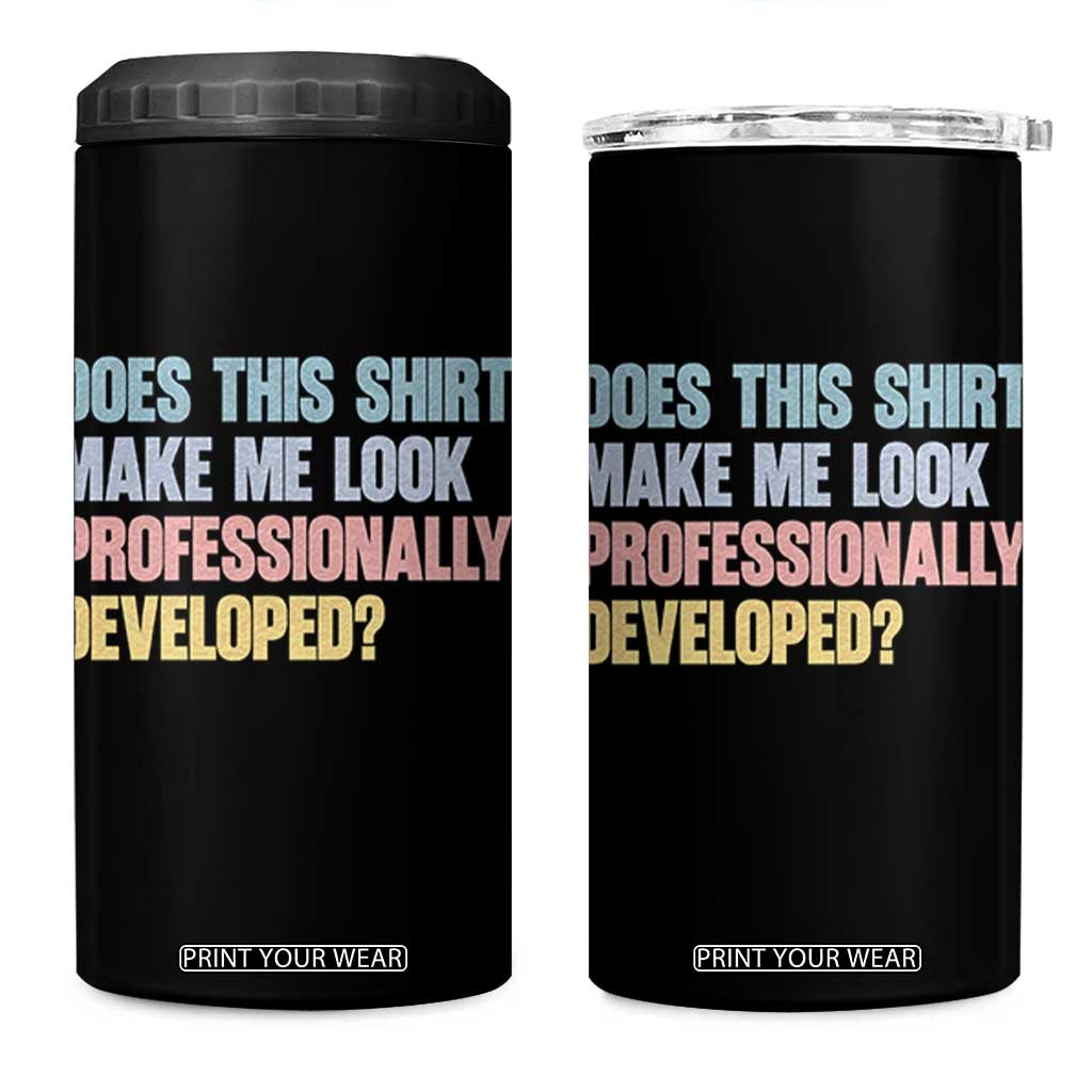 Does This Shirt Make Me Look Professionally Developed 4 in 1 Can Cooler Tumbler Vintage Pastel Funny Professional Development Workplace Humor