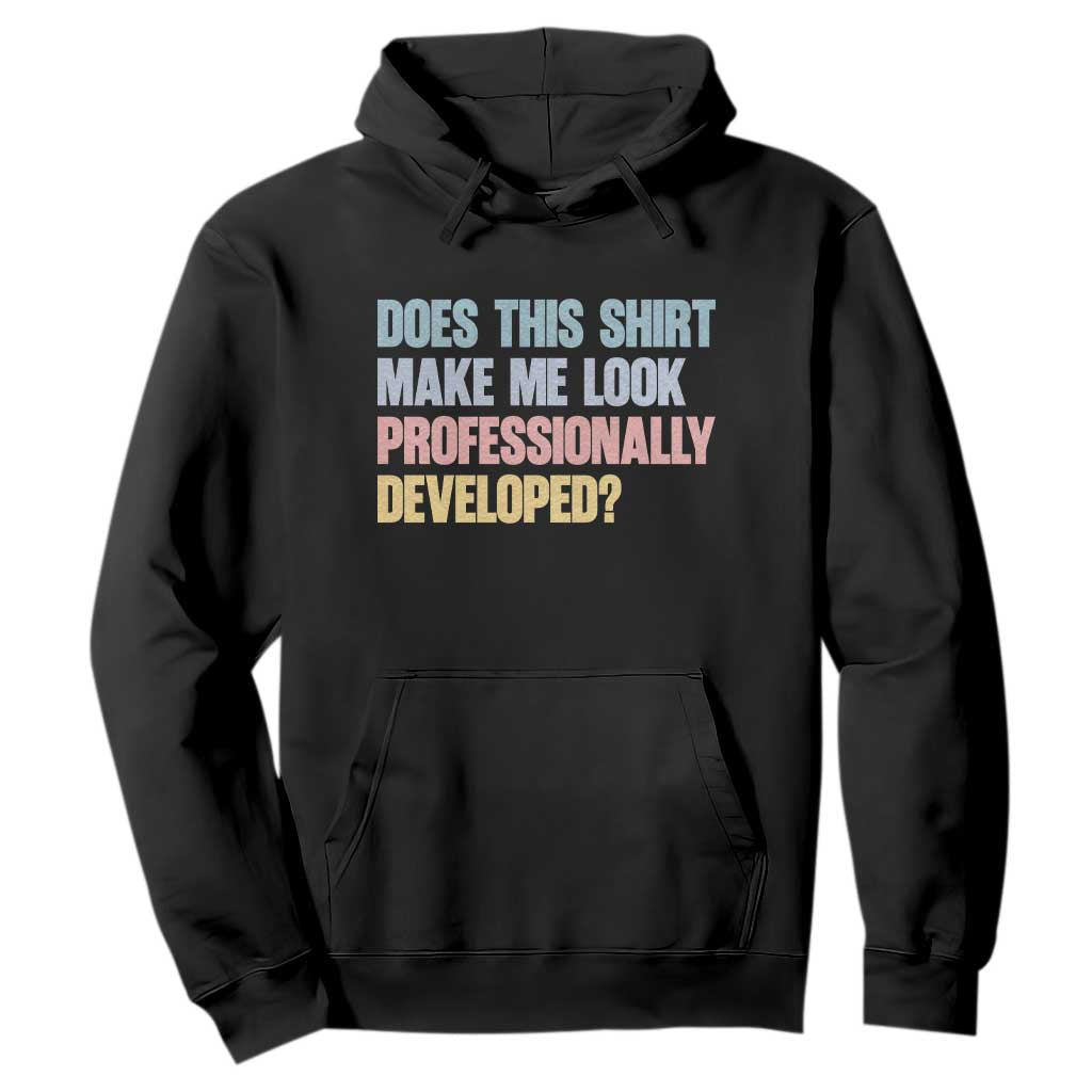 Does This Shirt Make Me Look Professionally Developed Hoodie Vintage Pastel Funny Professional Development Workplace Humor