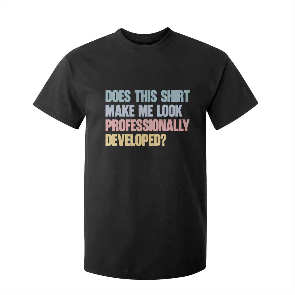 Does This Shirt Make Me Look Professionally Developed T Shirt For Kid Vintage Pastel Funny Professional Development Workplace Humor TS02 Black Print Your Wear