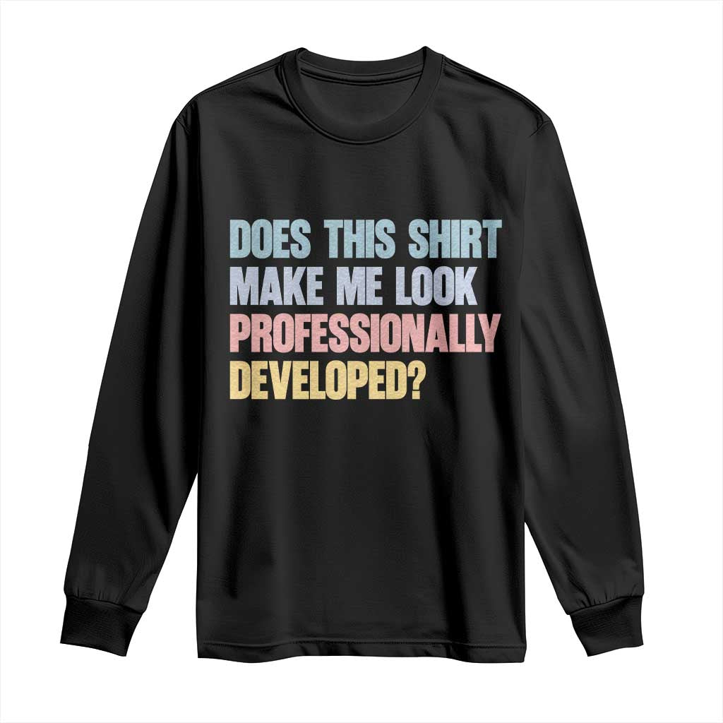 Does This Shirt Make Me Look Professionally Developed Long Sleeve Shirt Vintage Pastel Funny Professional Development Workplace Humor