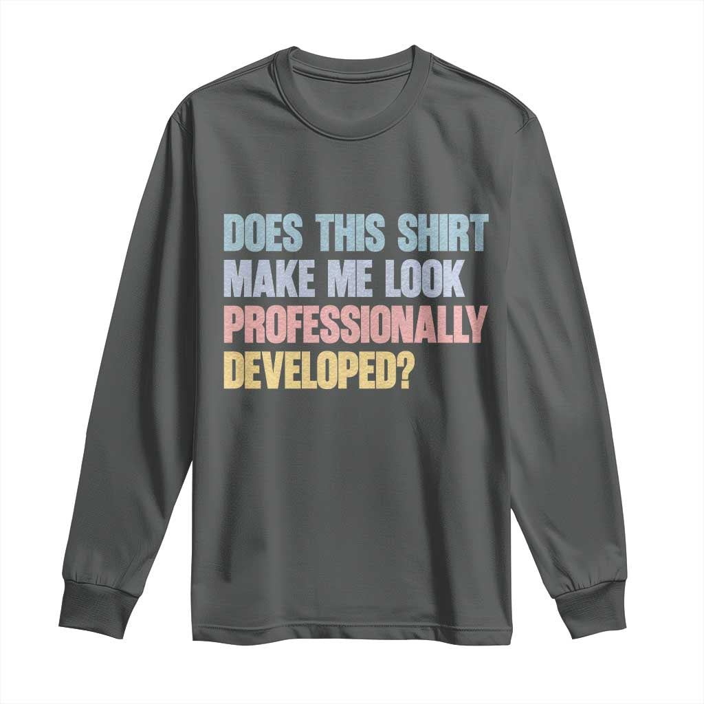Does This Shirt Make Me Look Professionally Developed Long Sleeve Shirt Vintage Pastel Funny Professional Development Workplace Humor