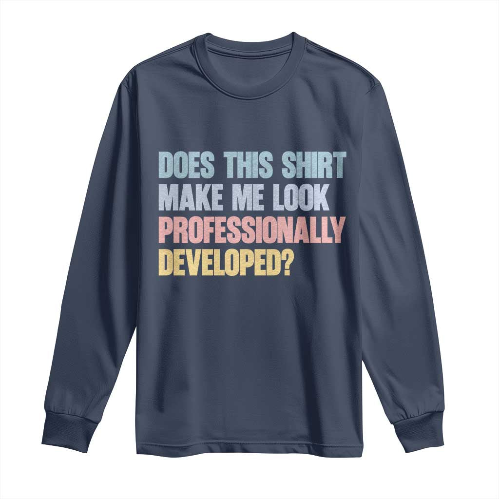 Does This Shirt Make Me Look Professionally Developed Long Sleeve Shirt Vintage Pastel Funny Professional Development Workplace Humor