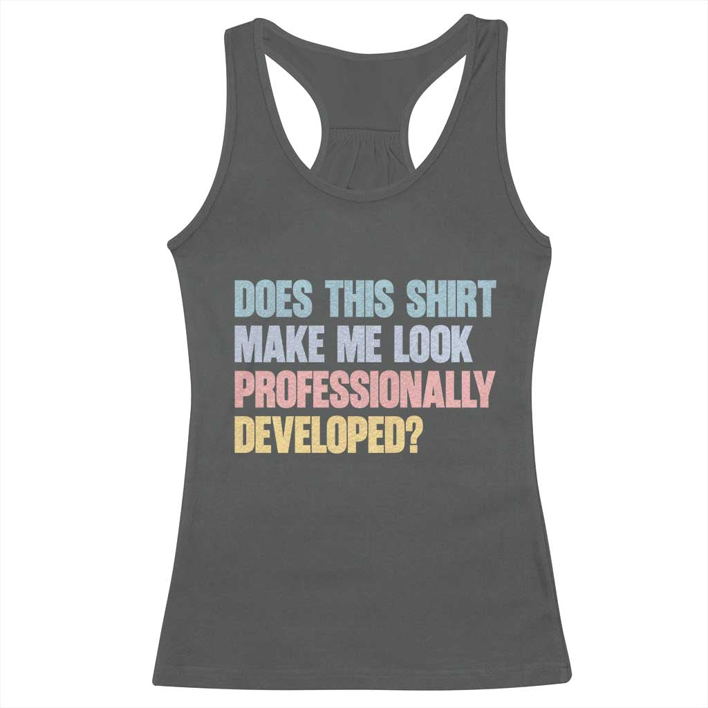 Does This Shirt Make Me Look Professionally Developed Racerback Tank Top Vintage Pastel Funny Professional Development Workplace Humor