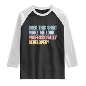 Does This Shirt Make Me Look Professionally Developed Raglan Shirt Vintage Pastel Funny Professional Development Workplace Humor