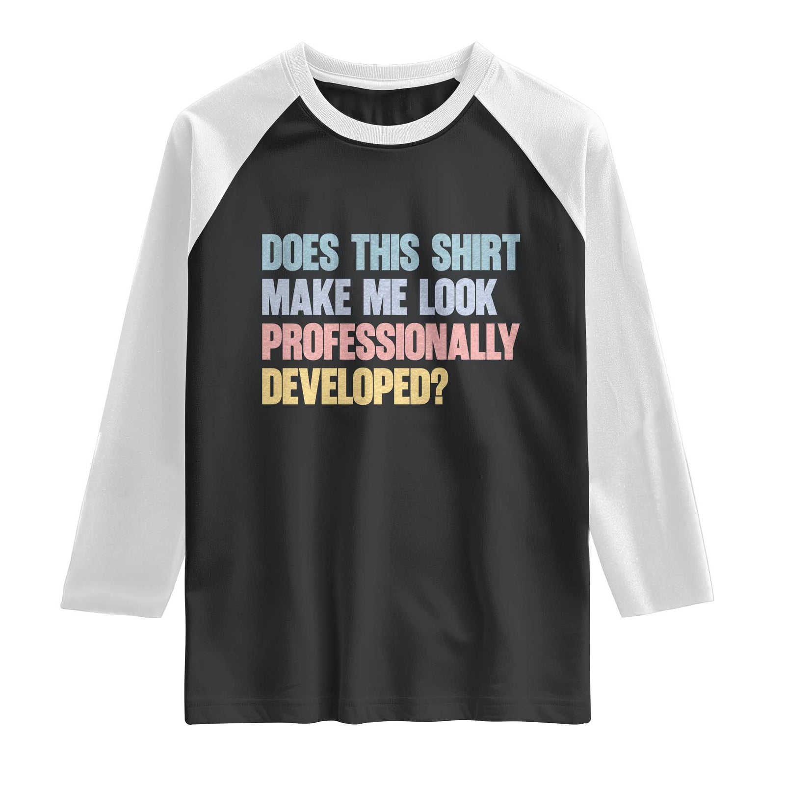 Does This Shirt Make Me Look Professionally Developed Raglan Shirt Vintage Pastel Funny Professional Development Workplace Humor TS02 Black White Print Your Wear