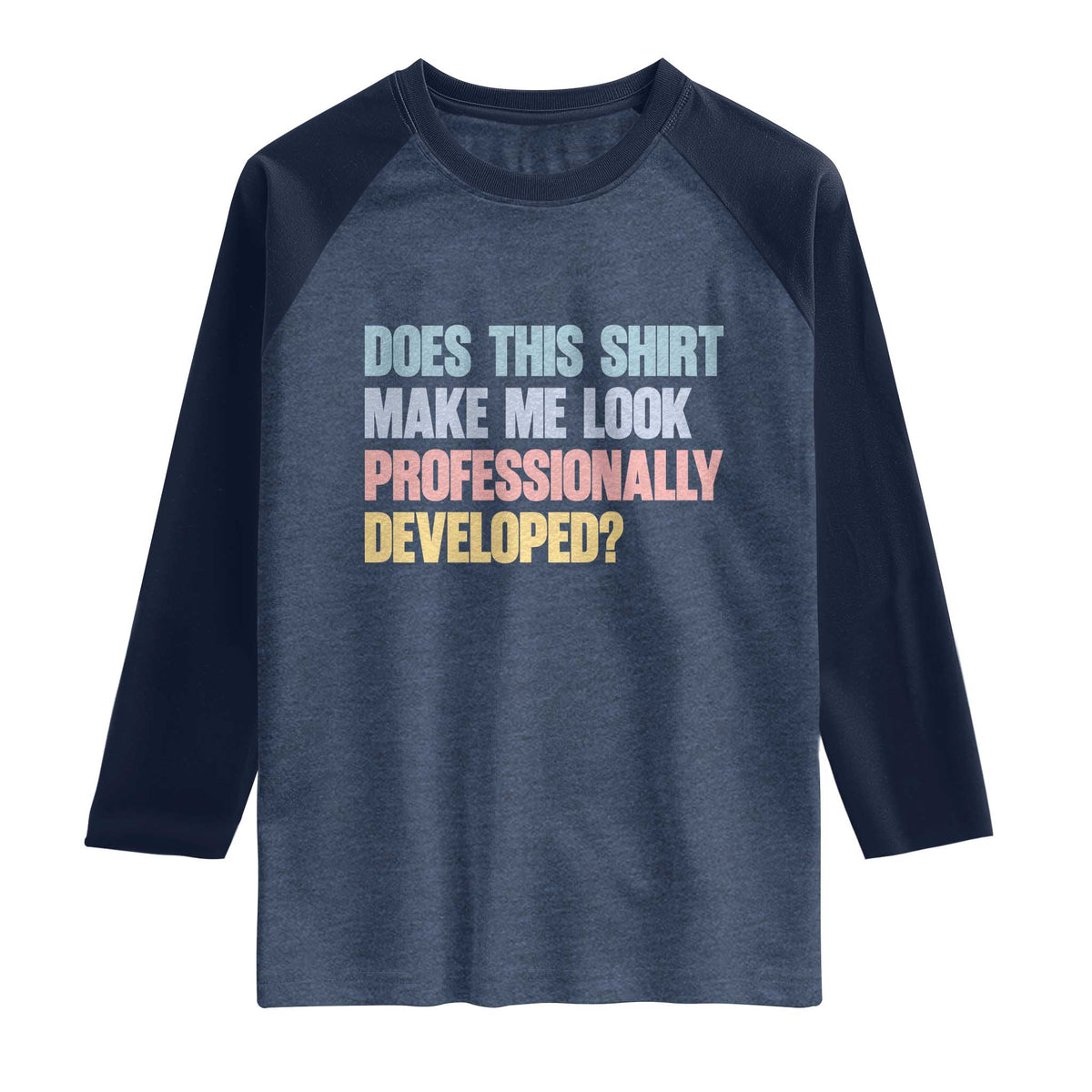 Does This Shirt Make Me Look Professionally Developed Raglan Shirt Vintage Pastel Funny Professional Development Workplace Humor