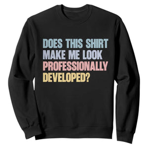 Does This Shirt Make Me Look Professionally Developed Sweatshirt Vintage Pastel Funny Professional Development Workplace Humor