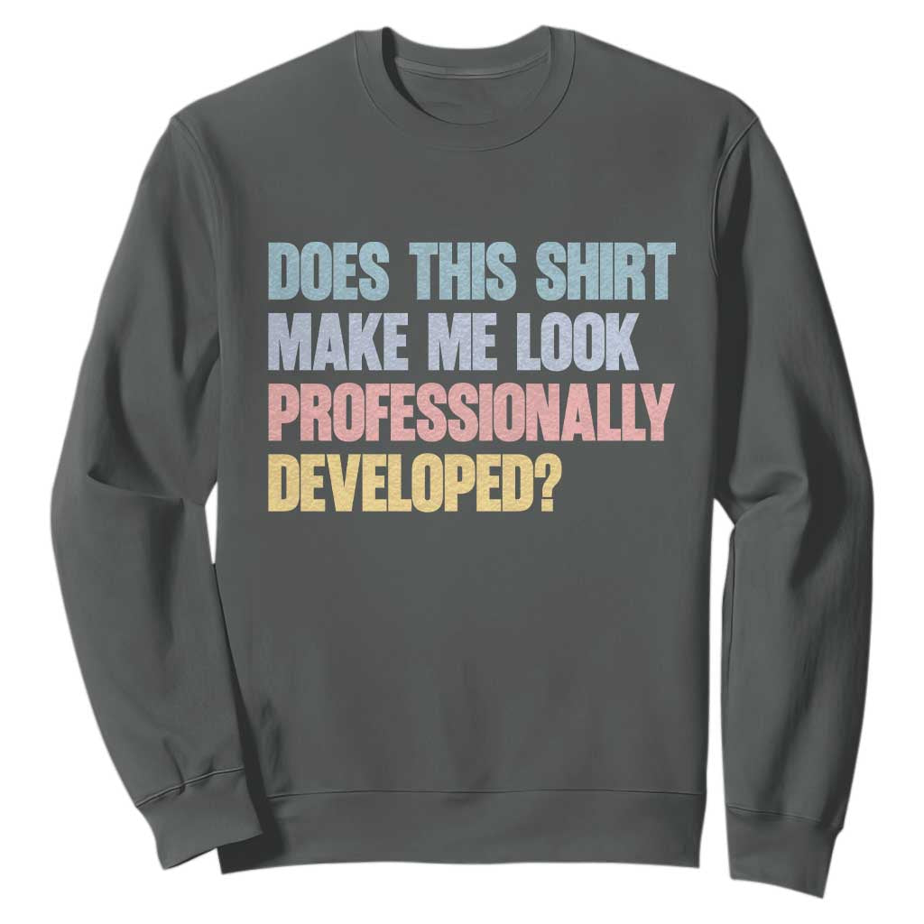 Does This Shirt Make Me Look Professionally Developed Sweatshirt Vintage Pastel Funny Professional Development Workplace Humor