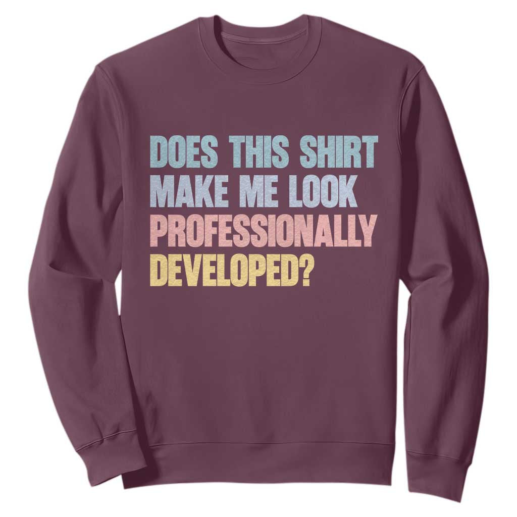 Does This Shirt Make Me Look Professionally Developed Sweatshirt Vintage Pastel Funny Professional Development Workplace Humor