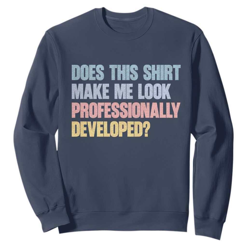 Does This Shirt Make Me Look Professionally Developed Sweatshirt Vintage Pastel Funny Professional Development Workplace Humor
