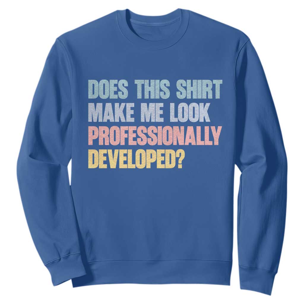 Does This Shirt Make Me Look Professionally Developed Sweatshirt Vintage Pastel Funny Professional Development Workplace Humor