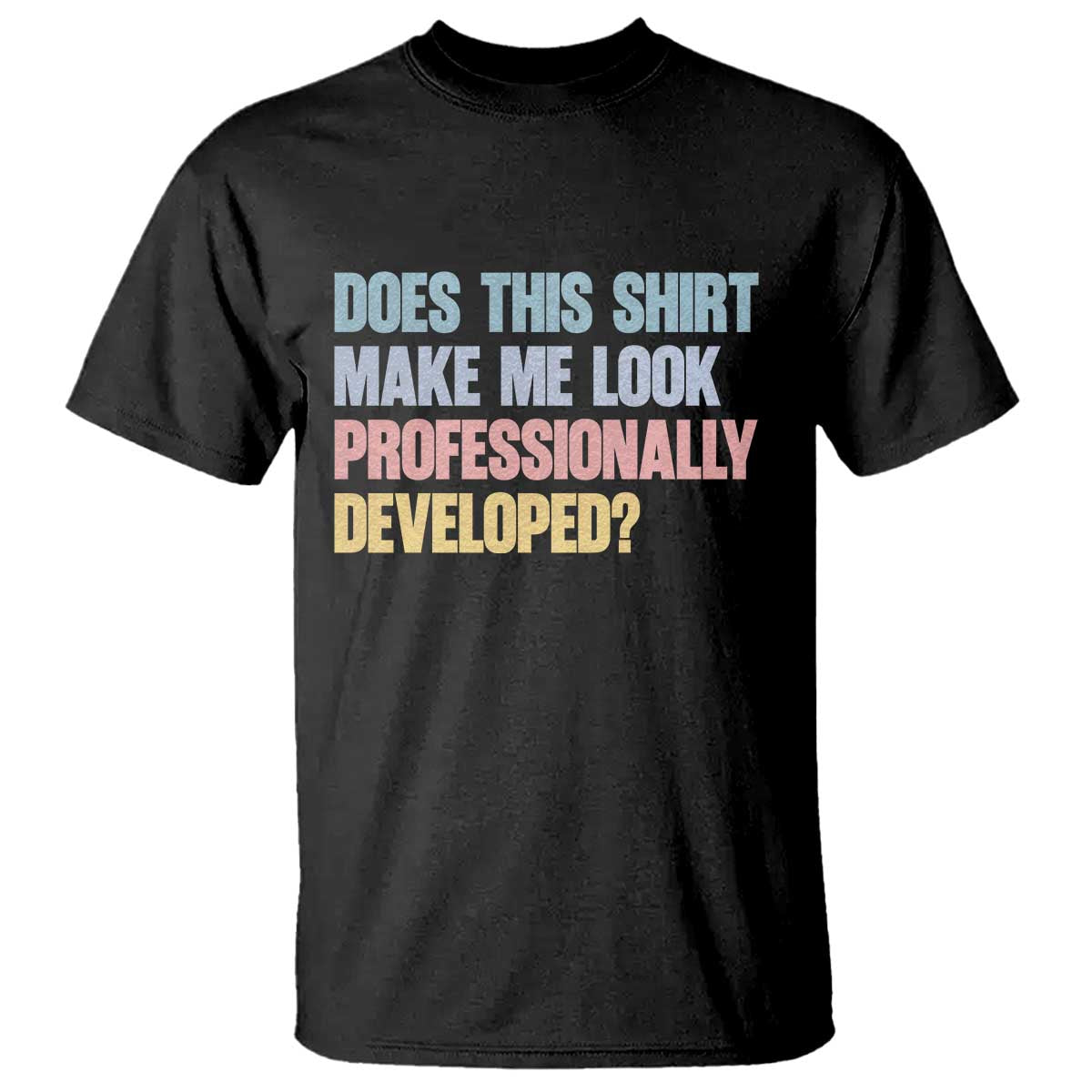Does This Shirt Make Me Look Professionally Developed T Shirt Vintage Pastel Funny Professional Development Workplace Humor TS02 Black Print Your Wear