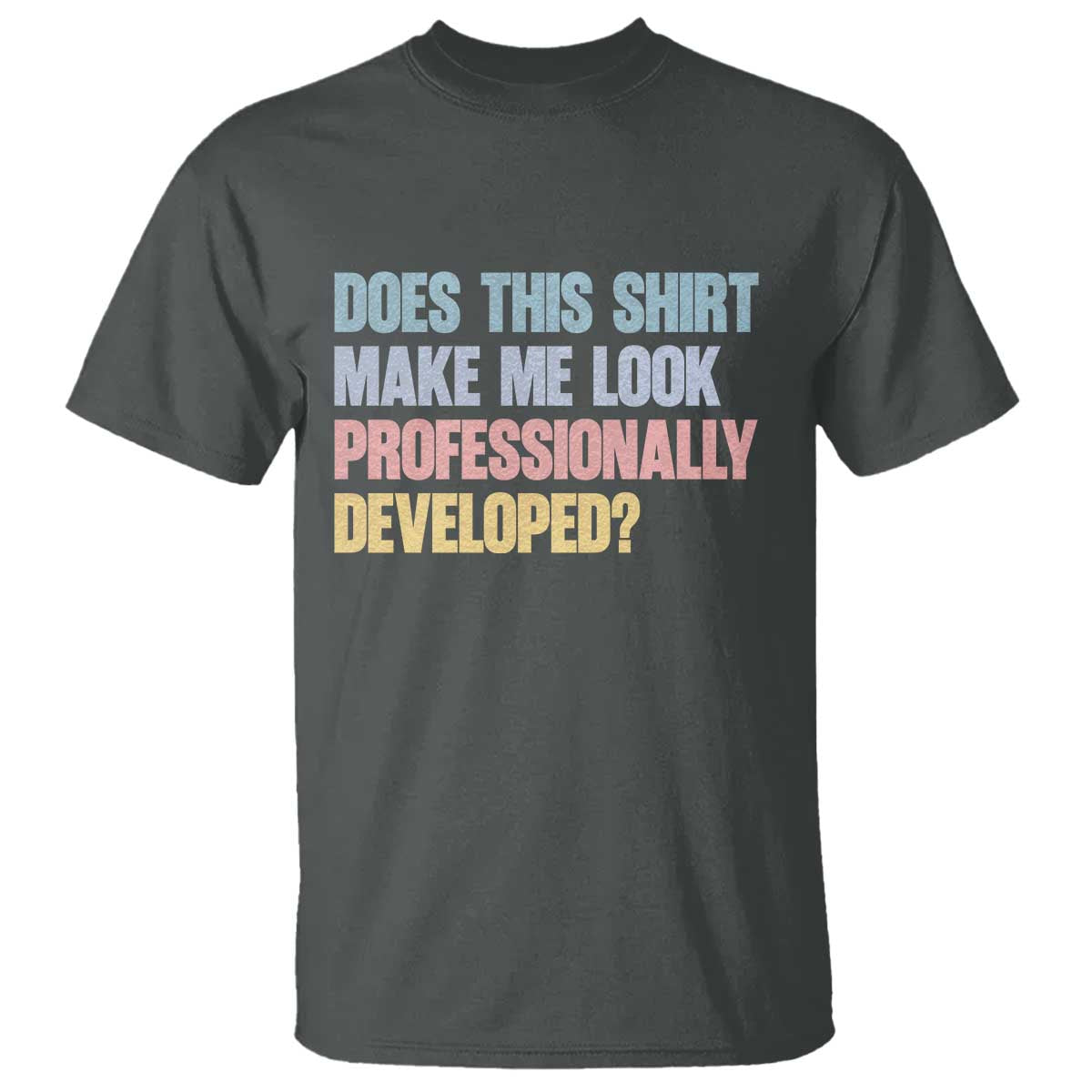 Does This Shirt Make Me Look Professionally Developed T Shirt Vintage Pastel Funny Professional Development Workplace Humor