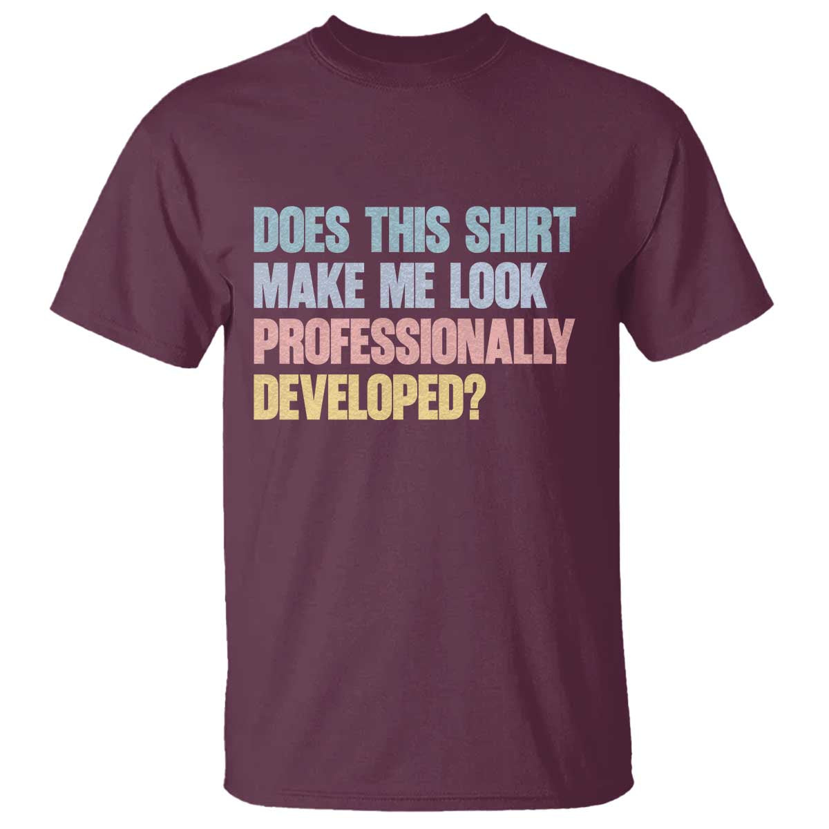 Does This Shirt Make Me Look Professionally Developed T Shirt Vintage Pastel Funny Professional Development Workplace Humor