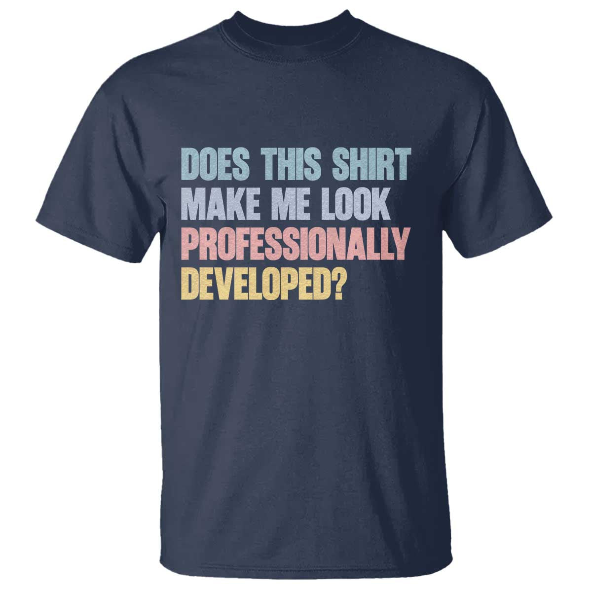 Does This Shirt Make Me Look Professionally Developed T Shirt Vintage Pastel Funny Professional Development Workplace Humor