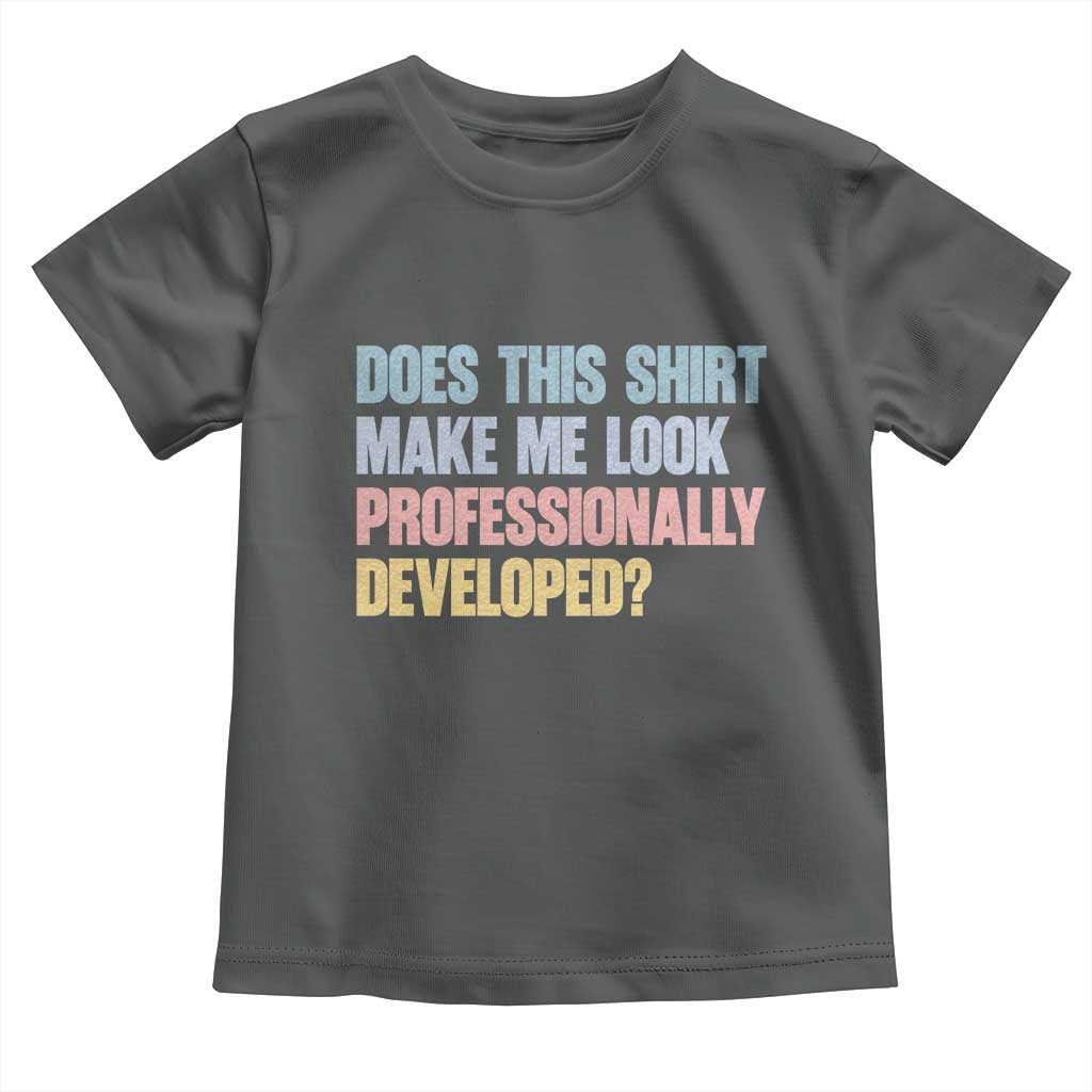 Does This Shirt Make Me Look Professionally Developed Toddler T Shirt Vintage Pastel Funny Professional Development Workplace Humor