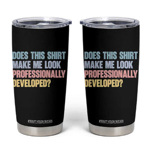 Does This Shirt Make Me Look Professionally Developed Tumbler Cup Vintage Pastel Funny Professional Development Workplace Humor