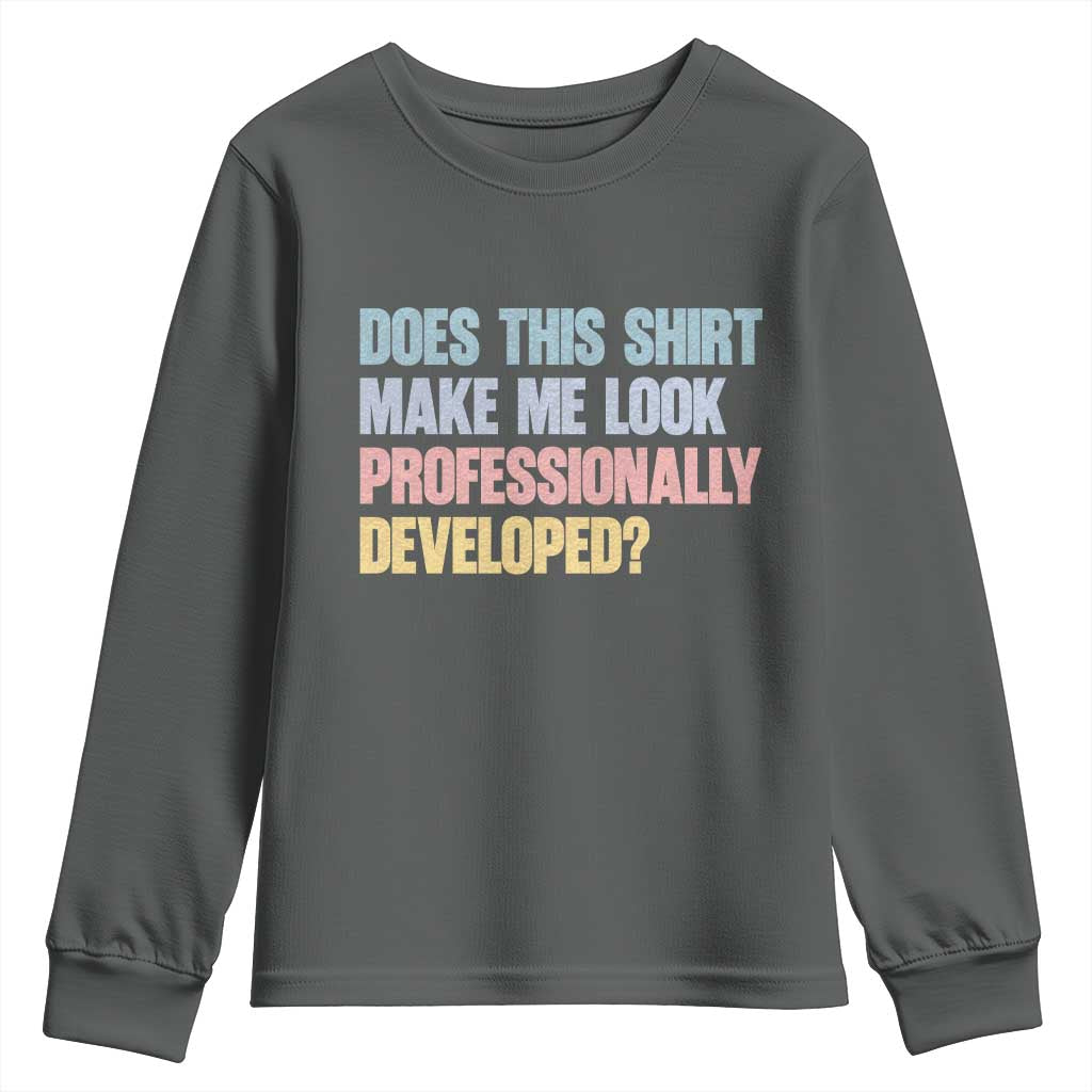 Does This Shirt Make Me Look Professionally Developed Youth Sweatshirt Vintage Pastel Funny Professional Development Workplace Humor
