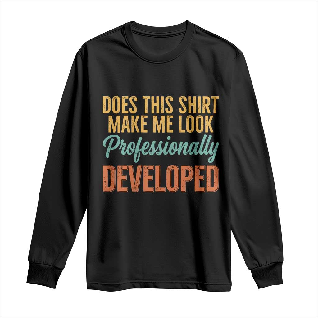 Does This Shirt Make Me Look Professionally Developed Long Sleeve Shirt Retro 70s Cursive Funny Professional Development Workplace Humor
