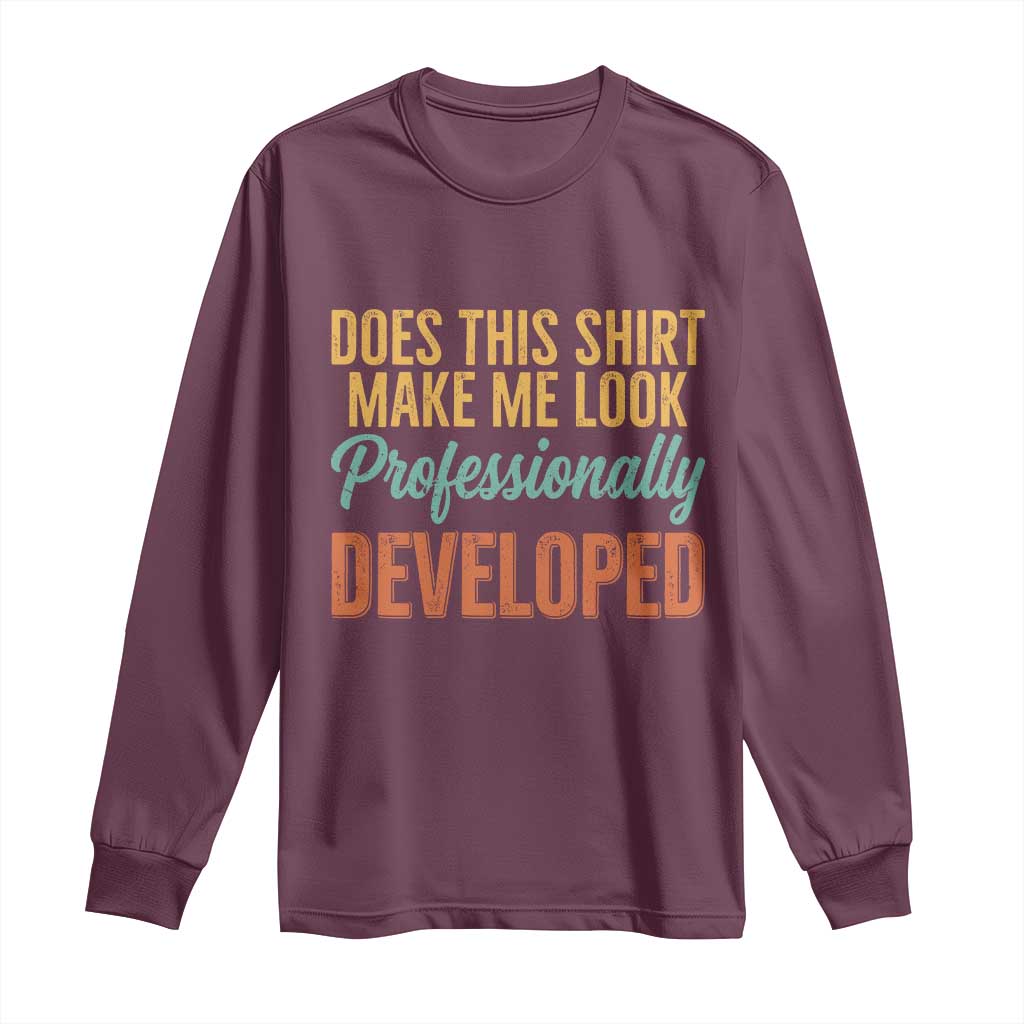 Does This Shirt Make Me Look Professionally Developed Long Sleeve Shirt Retro 70s Cursive Funny Professional Development Workplace Humor