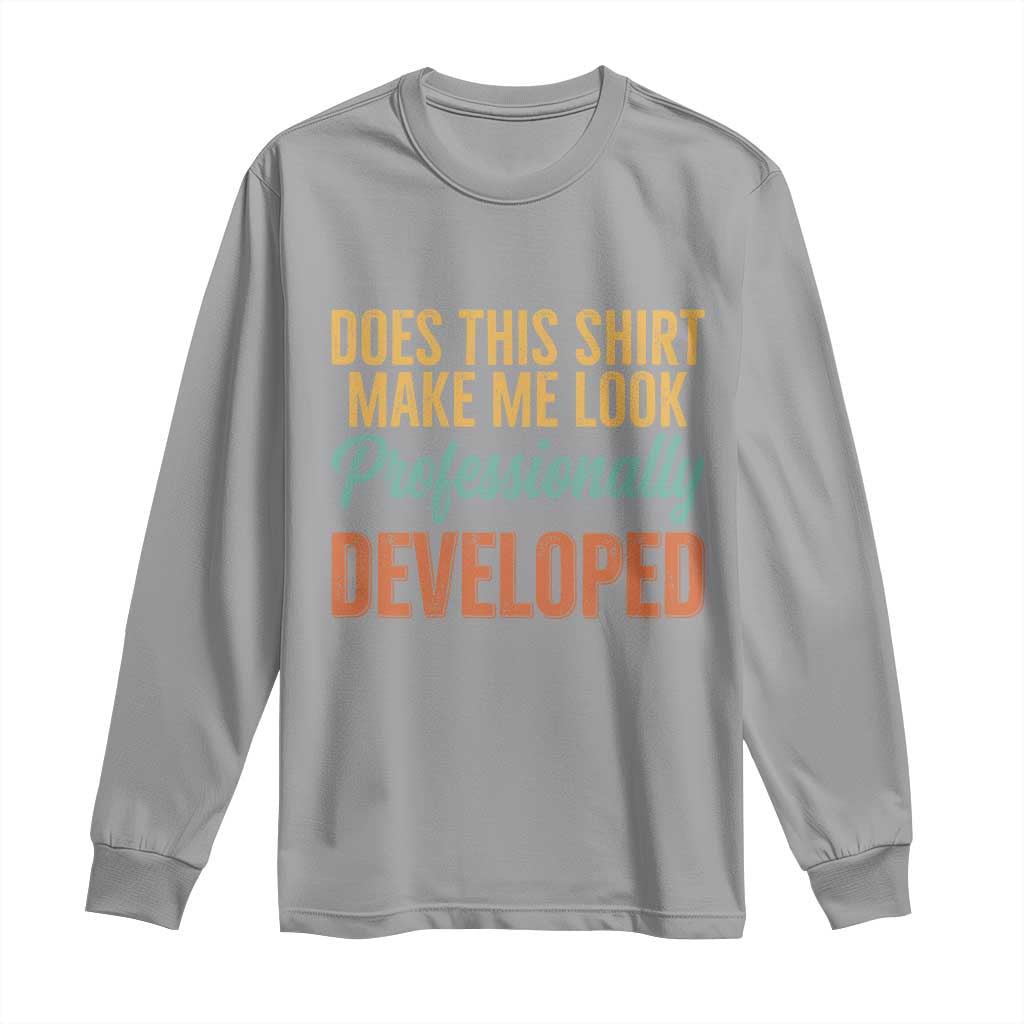 Does This Shirt Make Me Look Professionally Developed Long Sleeve Shirt Retro 70s Cursive Funny Professional Development Workplace Humor