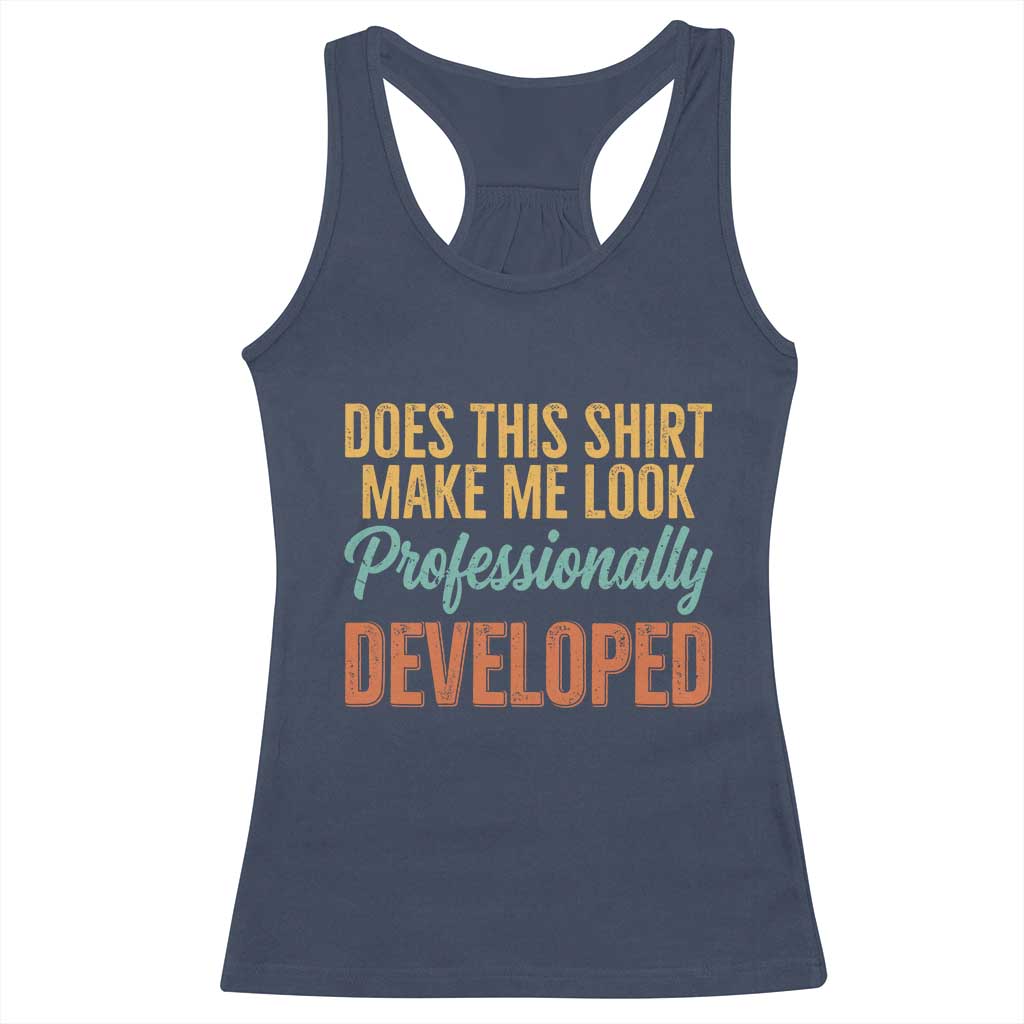 Does This Shirt Make Me Look Professionally Developed Racerback Tank Top Retro 70s Cursive Funny Professional Development Workplace Humor