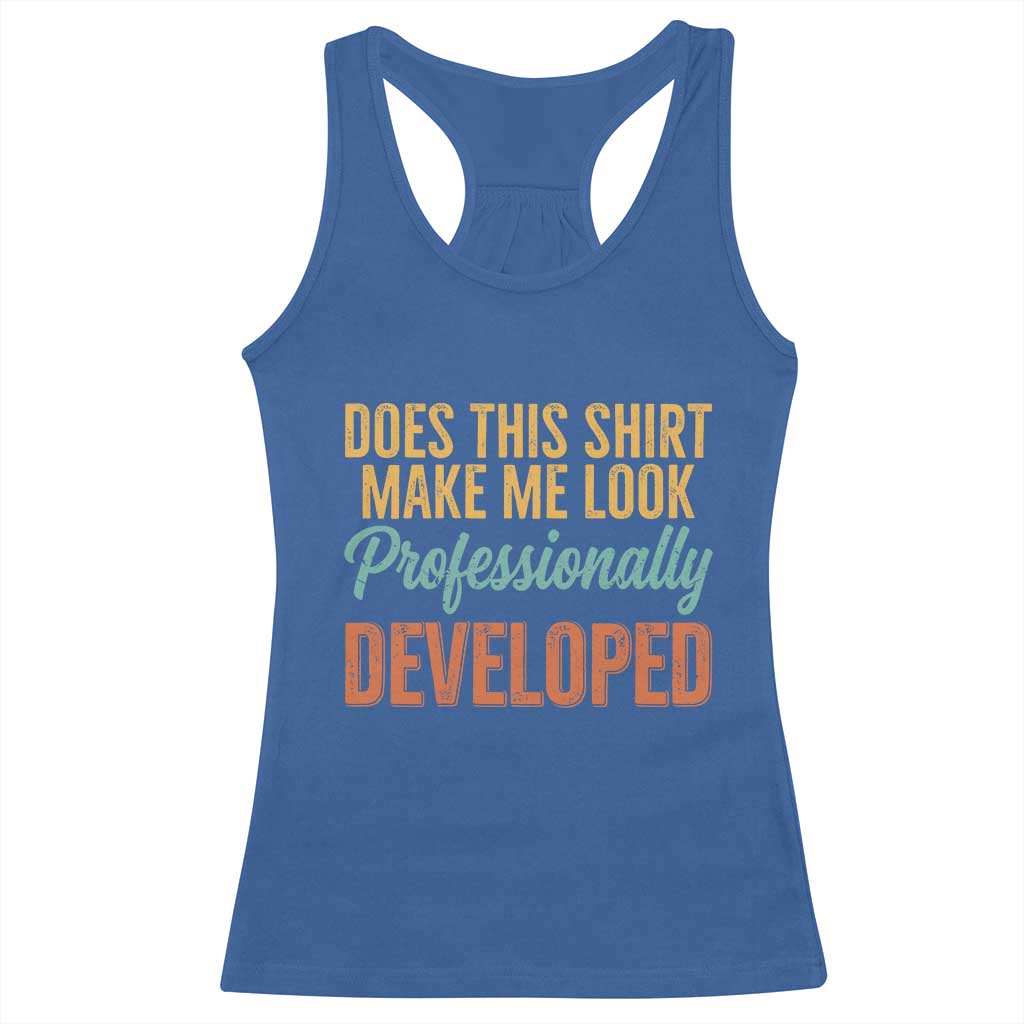 Does This Shirt Make Me Look Professionally Developed Racerback Tank Top Retro 70s Cursive Funny Professional Development Workplace Humor