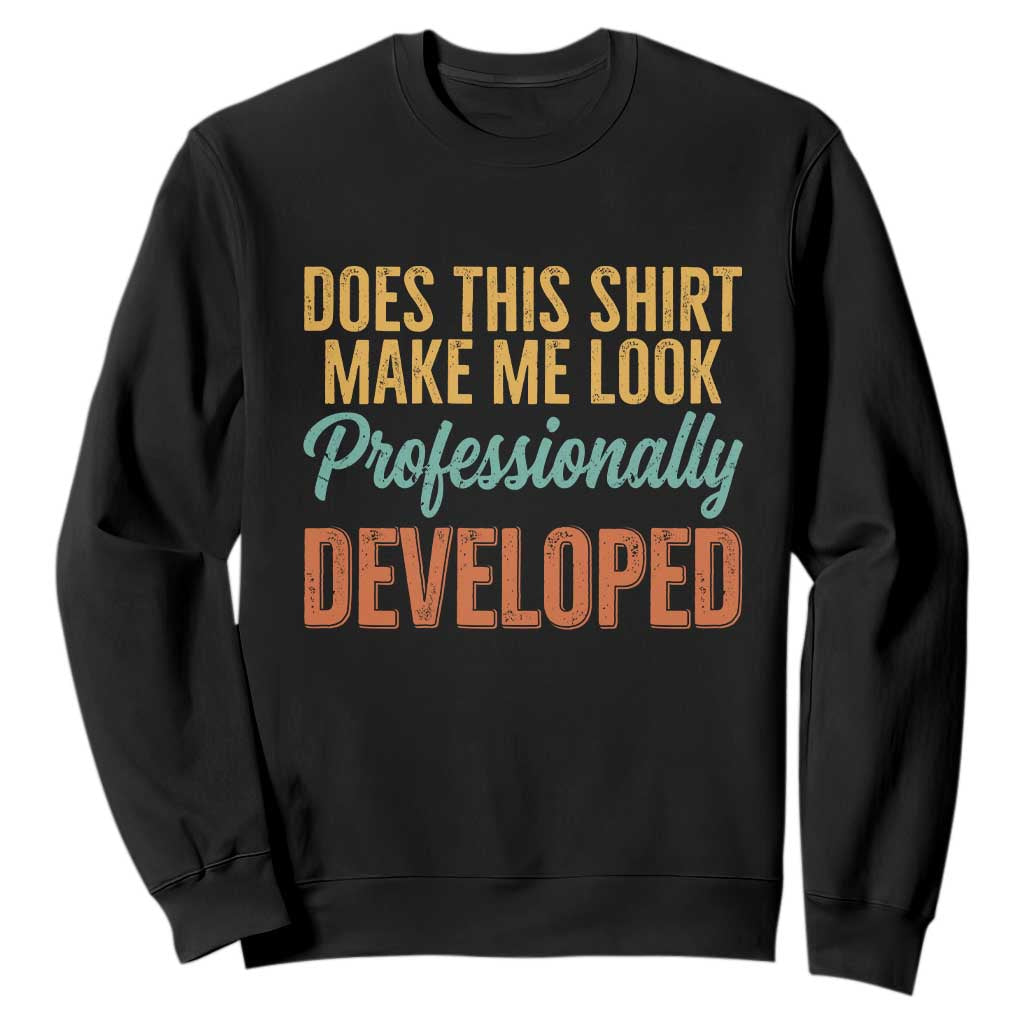 Does This Shirt Make Me Look Professionally Developed Sweatshirt Retro 70s Cursive Funny Professional Development Workplace Humor