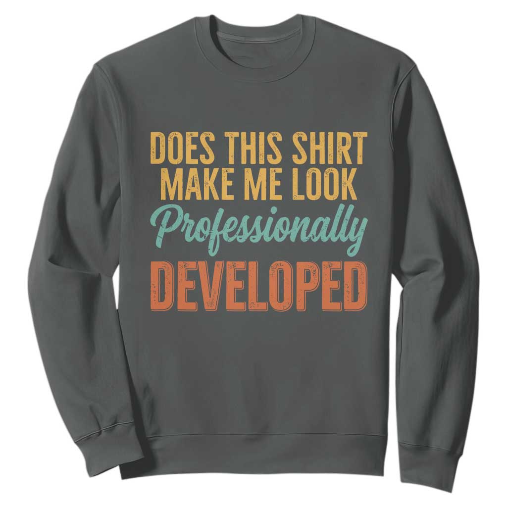 Does This Shirt Make Me Look Professionally Developed Sweatshirt Retro 70s Cursive Funny Professional Development Workplace Humor