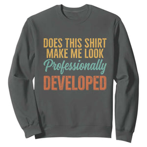 Does This Shirt Make Me Look Professionally Developed Sweatshirt Retro 70s Cursive Funny Professional Development Workplace Humor