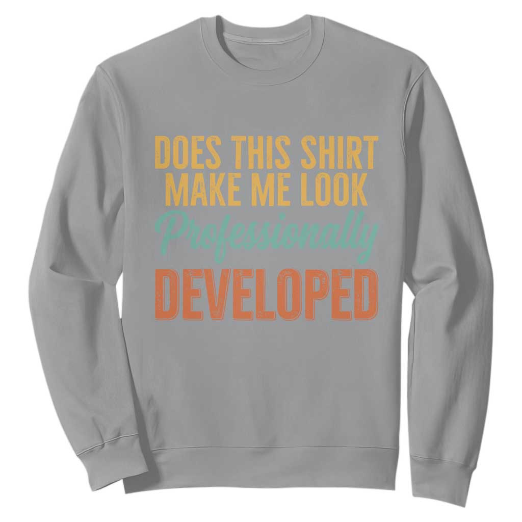 Does This Shirt Make Me Look Professionally Developed Sweatshirt Retro 70s Cursive Funny Professional Development Workplace Humor