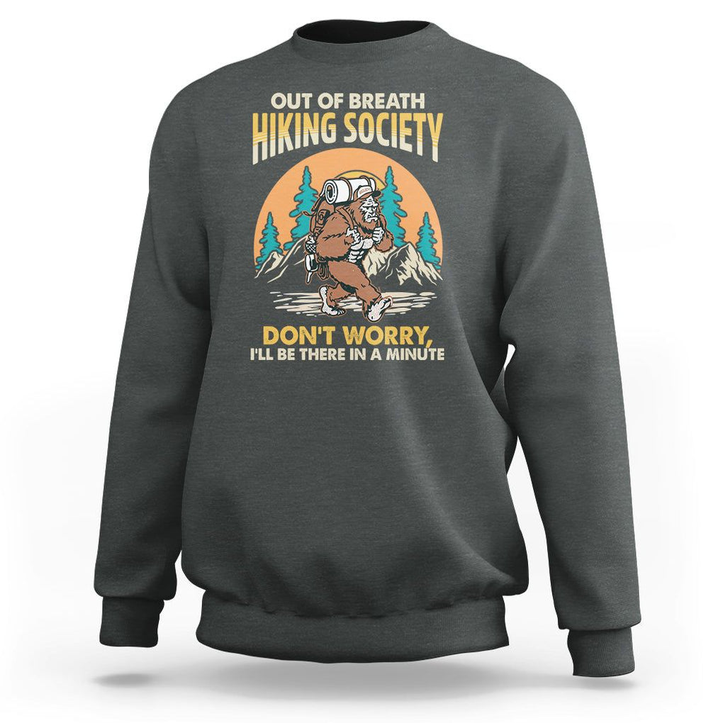 Funny Hiking Bigfoot Sweatshirt Out Of Breath Hiking Society Don't Worry I'll Be There In A Minute TS02 Dark Heather Printyourwear