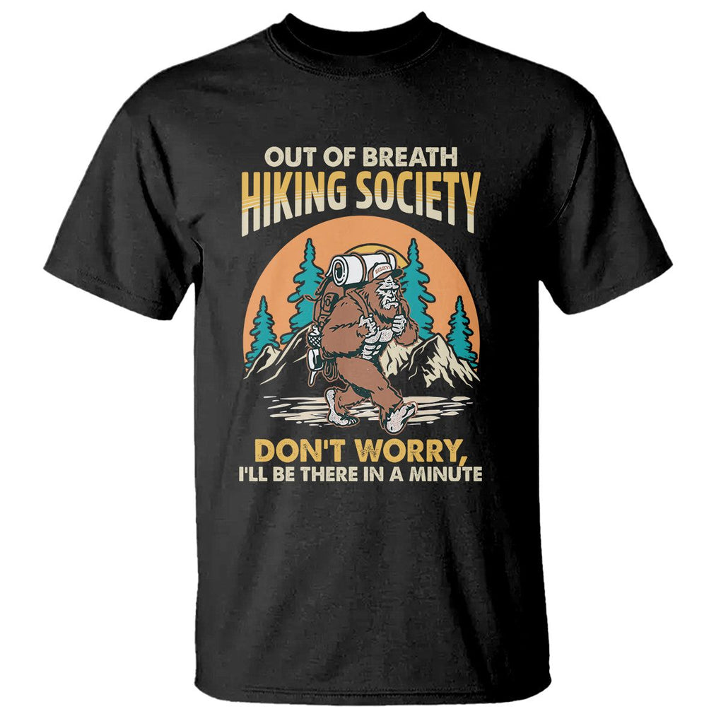 Funny Hiking Bigfoot T Shirt Out Of Breath Hiking Society Don't Worry I'll Be There In A Minute TS02 Black Printyourwear