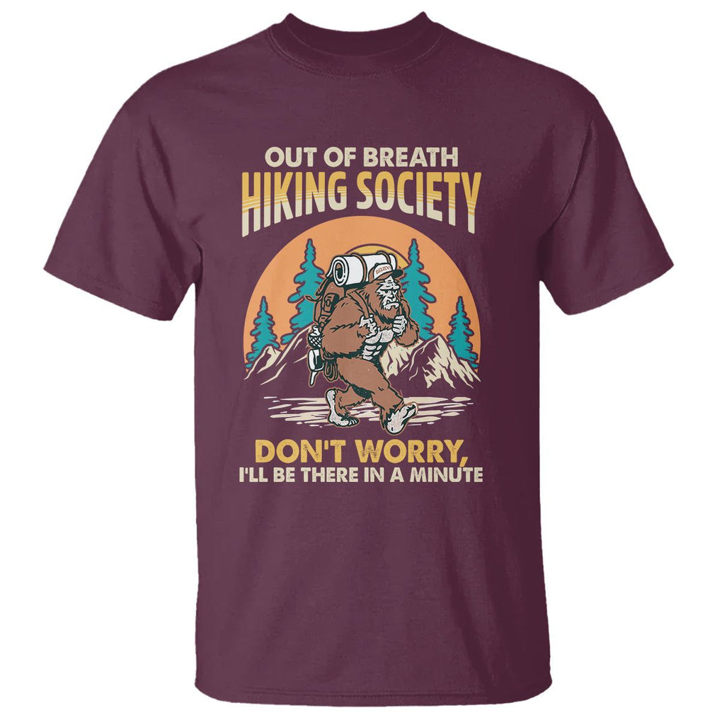 Funny Hiking Bigfoot T Shirt Out Of Breath Hiking Society Don't Worry I'll Be There In A Minute TS02 Maroon Printyourwear