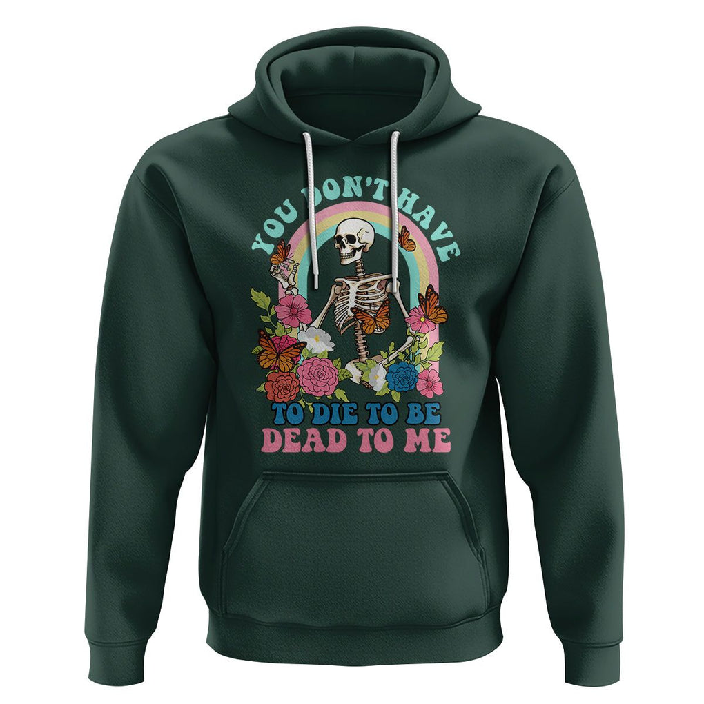Sarcastic Quotes Hoodie You Don't Have To Die To Be Dead To Me Halloween Skeleton TS02 Dark Forest Green Printyourwear
