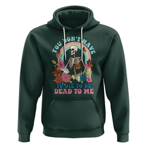 Sarcastic Quotes Hoodie You Don't Have To Die To Be Dead To Me Halloween Skeleton TS02 Dark Forest Green Printyourwear