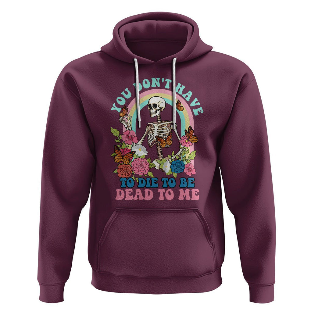 Sarcastic Quotes Hoodie You Don't Have To Die To Be Dead To Me Halloween Skeleton TS02 Maroon Printyourwear