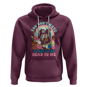 Sarcastic Quotes Hoodie You Don't Have To Die To Be Dead To Me Halloween Skeleton TS02 Maroon Printyourwear