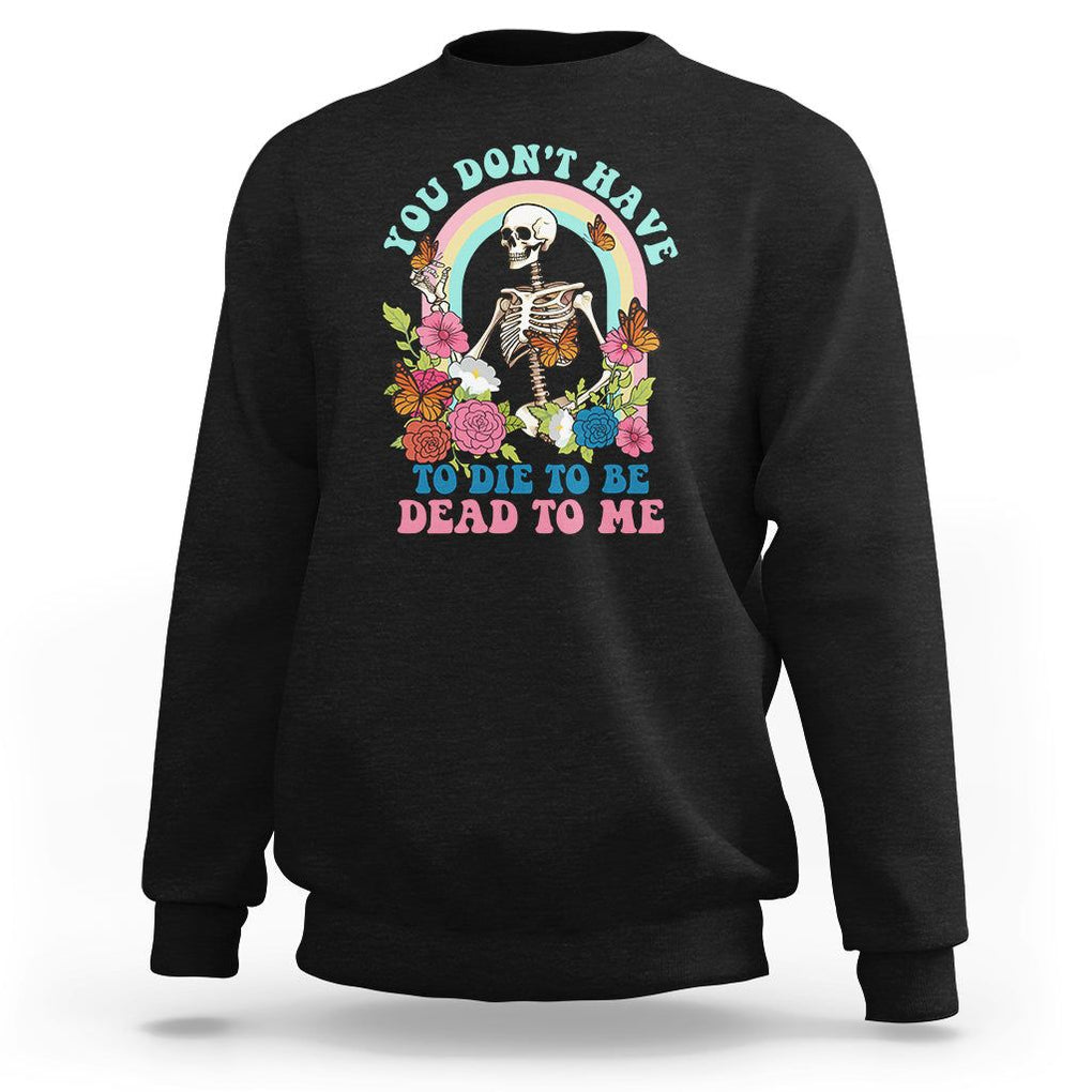 Sarcastic Quotes Sweatshirt You Don't Have To Die To Be Dead To Me Halloween Skeleton TS02 Black Printyourwear