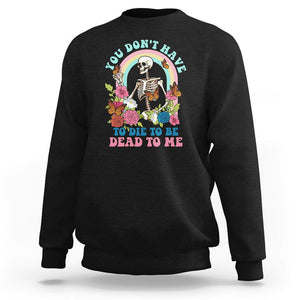 Sarcastic Quotes Sweatshirt You Don't Have To Die To Be Dead To Me Halloween Skeleton TS02 Black Printyourwear