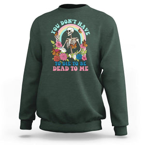 Sarcastic Quotes Sweatshirt You Don't Have To Die To Be Dead To Me Halloween Skeleton TS02 Dark Forest Green Printyourwear