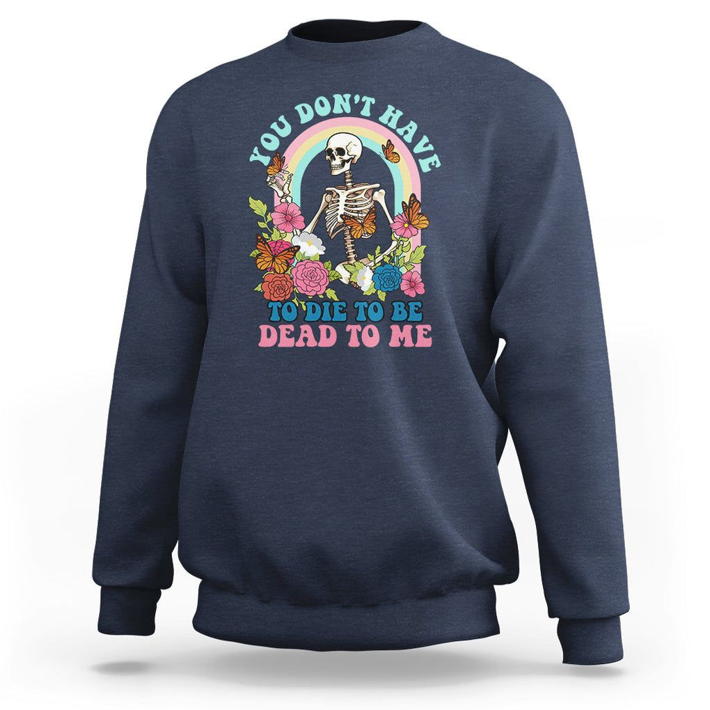 Sarcastic Quotes Sweatshirt You Don't Have To Die To Be Dead To Me Halloween Skeleton TS02 Navy Printyourwear
