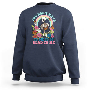 Sarcastic Quotes Sweatshirt You Don't Have To Die To Be Dead To Me Halloween Skeleton TS02 Navy Printyourwear