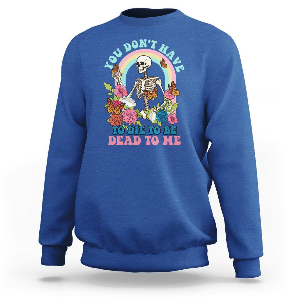 Sarcastic Quotes Sweatshirt You Don't Have To Die To Be Dead To Me Halloween Skeleton TS02 Royal Blue Printyourwear
