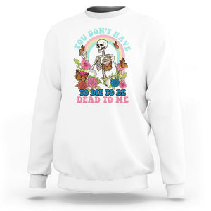 Sarcastic Quotes Sweatshirt You Don't Have To Die To Be Dead To Me Halloween Skeleton TS02 White Printyourwear