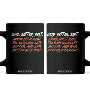 Good Better Best Coffee Mug Never Let It Rest Till Your Good Gets Better And Your Better Gets Best TS02 Black Print Your Wear