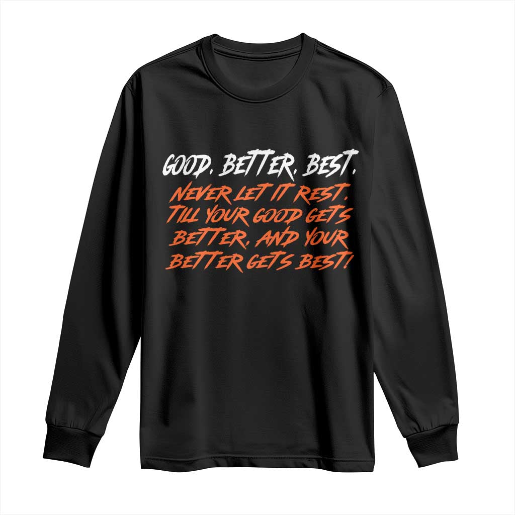 Good Better Best Long Sleeve Shirt Never Let It Rest Till Your Good Gets Better And Your Better Gets Best TS02 Black Print Your Wear