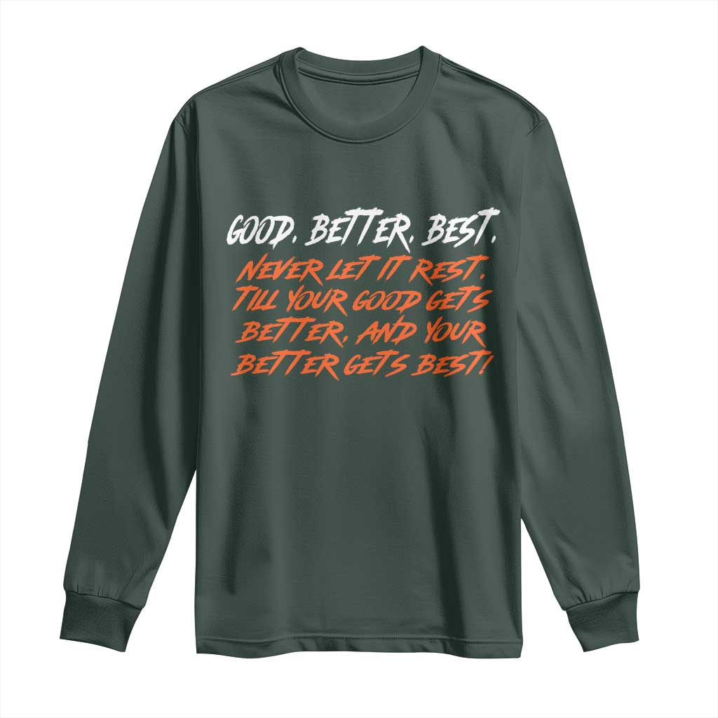 Good Better Best Long Sleeve Shirt Never Let It Rest Till Your Good Gets Better And Your Better Gets Best TS02 Dark Forest Green Print Your Wear