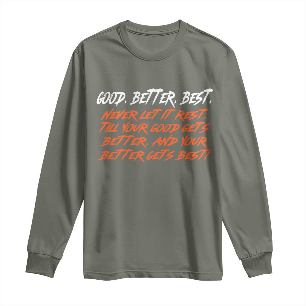 Good Better Best Long Sleeve Shirt Never Let It Rest Till Your Good Gets Better And Your Better Gets Best TS02 Military Green Print Your Wear