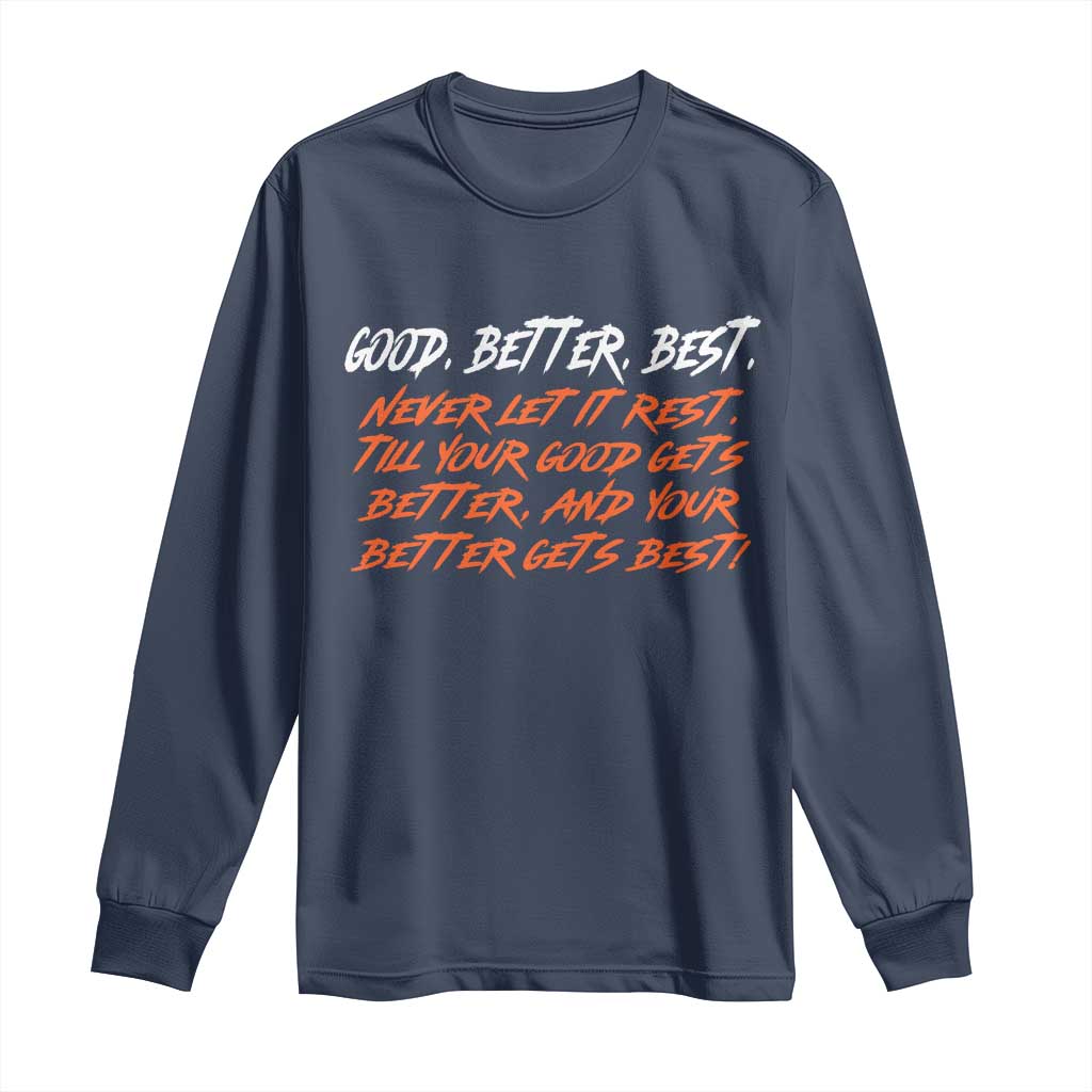 Good Better Best Long Sleeve Shirt Never Let It Rest Till Your Good Gets Better And Your Better Gets Best TS02 Navy Print Your Wear